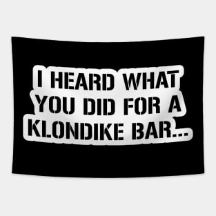 I know what you did for a klondike bar Tapestry