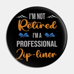 I'm  Not Retired, I'm A Professional Zip-Liner Outdoor Sports Activity Lover Grandma Grandpa Dad Mom Retirement Gift Pin