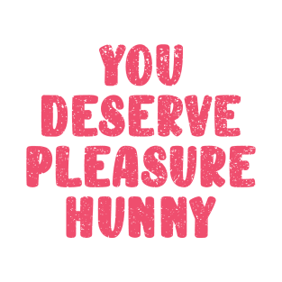 You deserve pleasure hunny T-Shirt