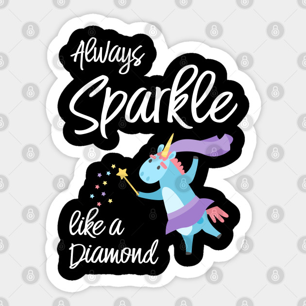 Fun Unicorn Happy Always Sparkle Like A Diamond Design For Unicorn