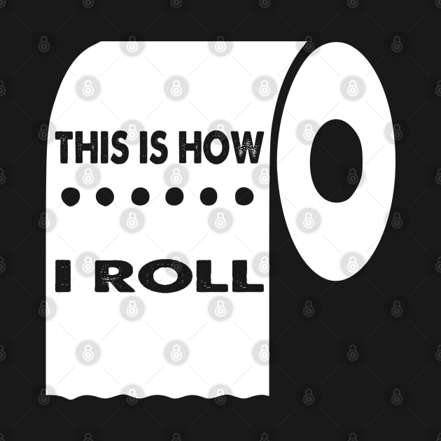 This Is How I Roll, Quarantine Toilet Paper Crisis Survivor Shortage of 2020 Gifts by Printofi.com