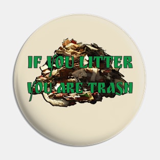 If you litter, you are trash Pin