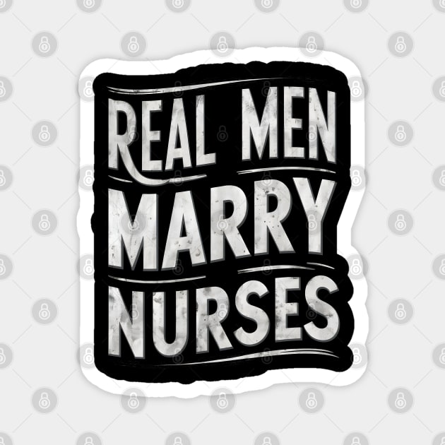 Real Men Marry Nurses Wife Gift for Nurse Husband Magnet by TopTees