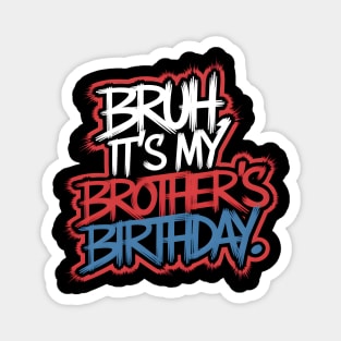 Bruh, It's My Brother's Birthday Magnet