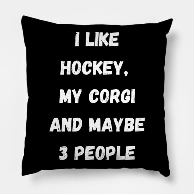 I LIKE HOCKEY, MY CORGI AND MAYBE 3 PEOPLE Pillow by Giftadism