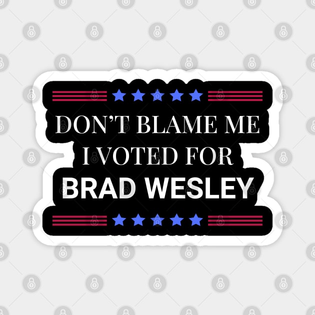 Road House: Dont Blame Me I Voted For Brad Wesley Magnet by Woodpile