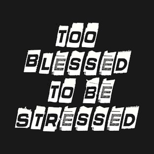 Too blessed to be stressed T-Shirt