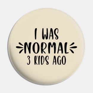 I Was Normal 3 kids Ago Funny Cute Mom Pin