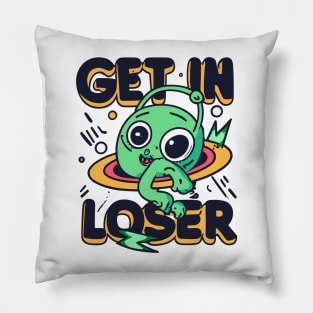 Get In Loser Alien UFO Funny Pillow