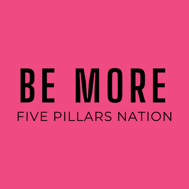 Be More - Five Pillars Nation by Five Pillars Nation