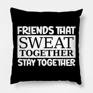 Friends That Sweat Together, Stay Together Pillow