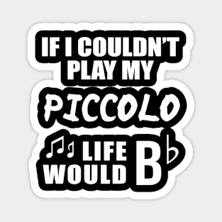 If I Couldn't Play My Piccolo, Life Would Bb Magnet