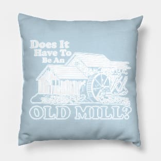 Does It Have To Be An Old Mill? Pillow