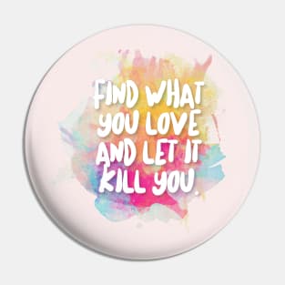 Find What You Love And Let It Kill You Pin