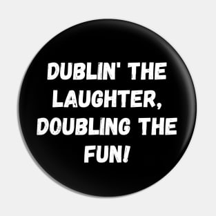 Dublin' the laughter, doubling the fun! St. Patrick’s Day Pin