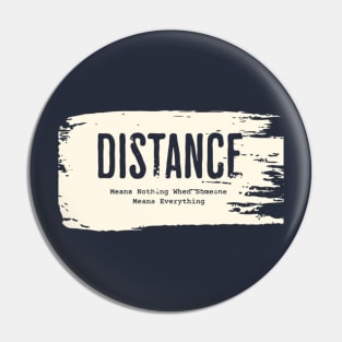 Distance Means Nothing When Someone Means Everything Pin