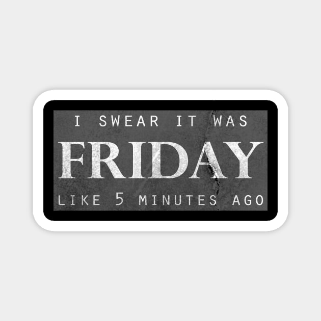 I swear it was Friday like five minutes ago Magnet by Horisondesignz