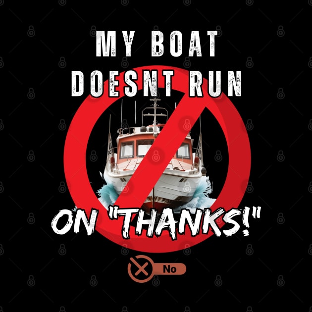 My boat doesnt run on thanks by VicetTees