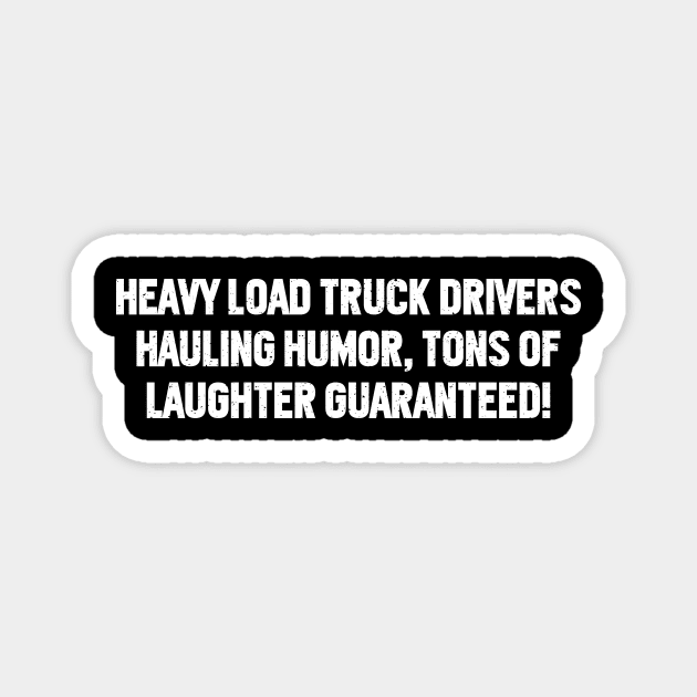 Heavy Load Truck Drivers Hauling Humor, Tons of Laughter Guaranteed! Magnet by trendynoize