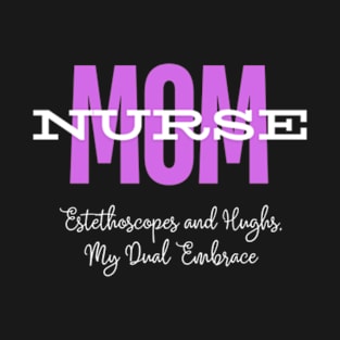 Mom Nurse. Estethoscopes and Hughes, My Dual Embrace | T-Shirt Design. T-Shirt