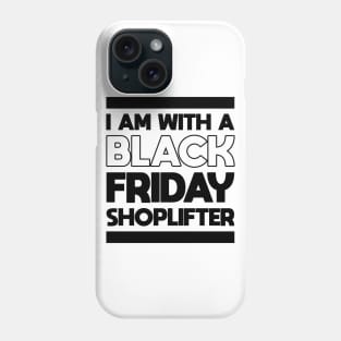 I AM WITH A BLACK FRIDAY SHOPLIFTER Phone Case