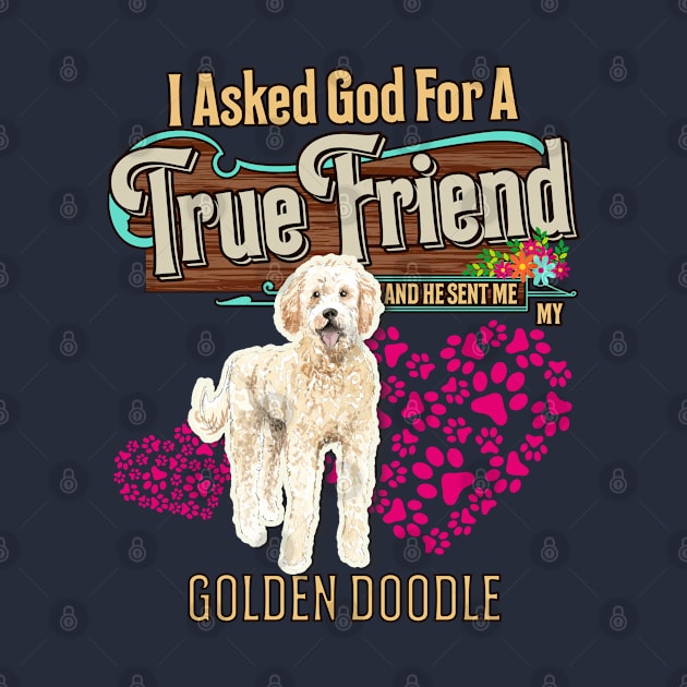 Golden Doodle Gifts - I Asked God For A Friend And He Sent Me My Golden Doodle.  Gifts For Golden Doodle Moms, Dads & Owners by StudioElla