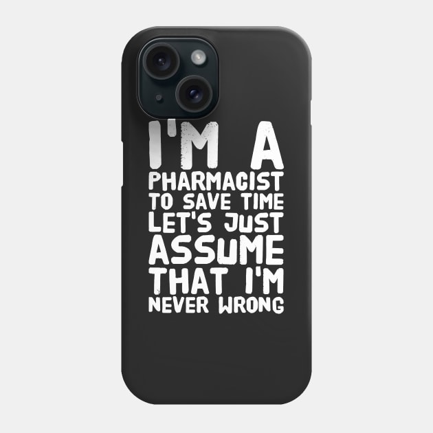 I'm a pharmacist to save time let's assume that I'm never wrong Phone Case by captainmood