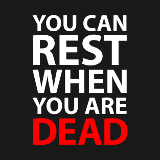 You Can Rest When You Are Dead T-Shirt