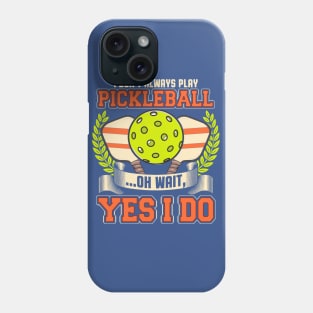 I Dont Always Play Pickleball Oh Wait Yes I Do Phone Case