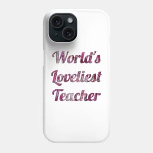 World's Loveliest Teacher - Pink Floral Phone Case