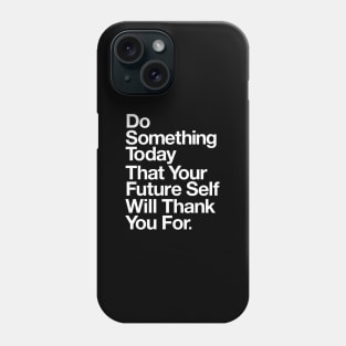 DO SOMETHING TODAY THAT YOUR FUTURE SELF WILL THANK YOU FOR Phone Case