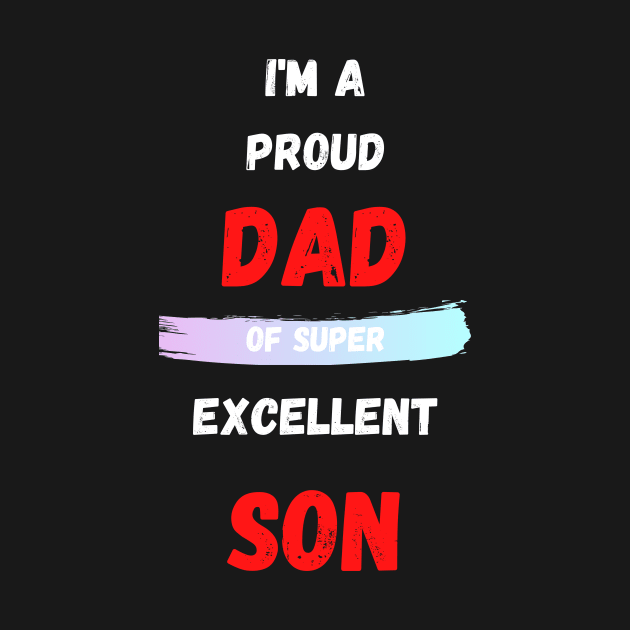 I'M A PROUD DAD OS SUPER EXCELLENT SON by Giftadism