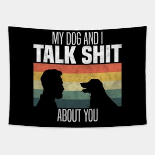 My Dog And I Talk Shit About You, Funny Dog Owner Tapestry
