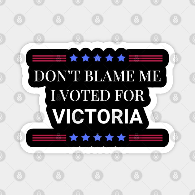 Dont Blame Me I Voted For Victoria Magnet by Woodpile