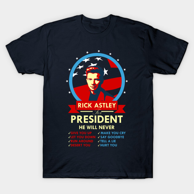 Rick Astley For President President T Shirt Teepublic Fr