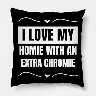 "I Love My Homie with an Extra Chromie" Friendship Tee Pillow