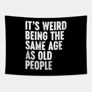 IT'S WEIRD BEING THE SAME AGE AS OLD PEOPLE WHITE FUNNY Tapestry