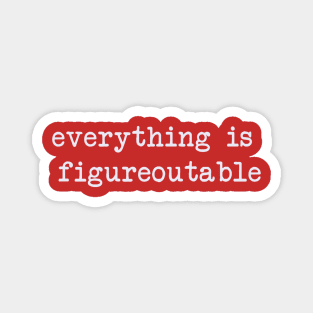 Everything is figureoutable Magnet