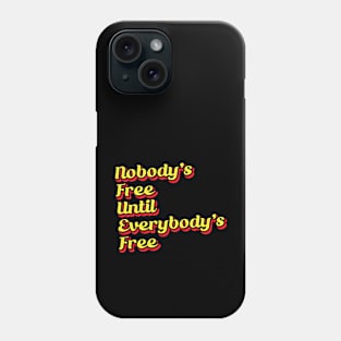 Nobody's Free Until Everybody's Free Phone Case