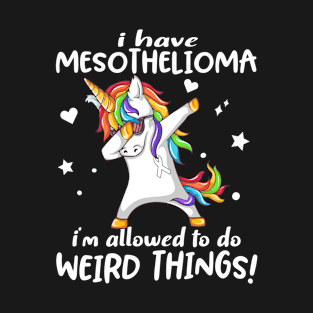 I Have Mesothelioma i'm allowed to do Weird Things! Support Mesothelioma Warrior Gifts T-Shirt