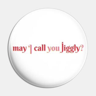 May I Call You Jiggly? Pin