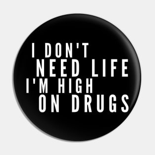 I Don't Need Life I'm High On Drugs Pin