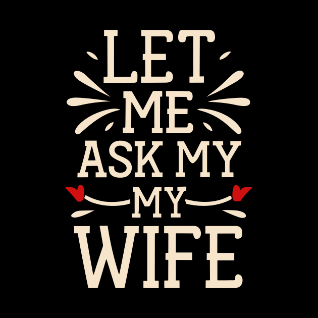 Let Me Ask My Wife Funny for Men and Women by Vermilion Seas