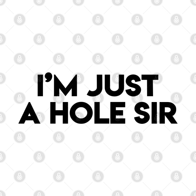 I'm Just A Hole Sir (Black) by designer_dick