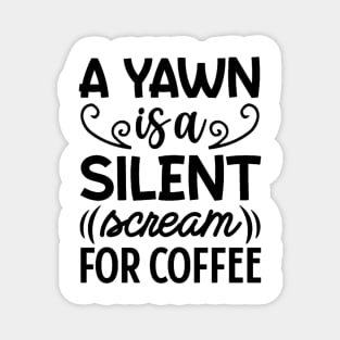 a yawn is a silent scream for coffee Magnet