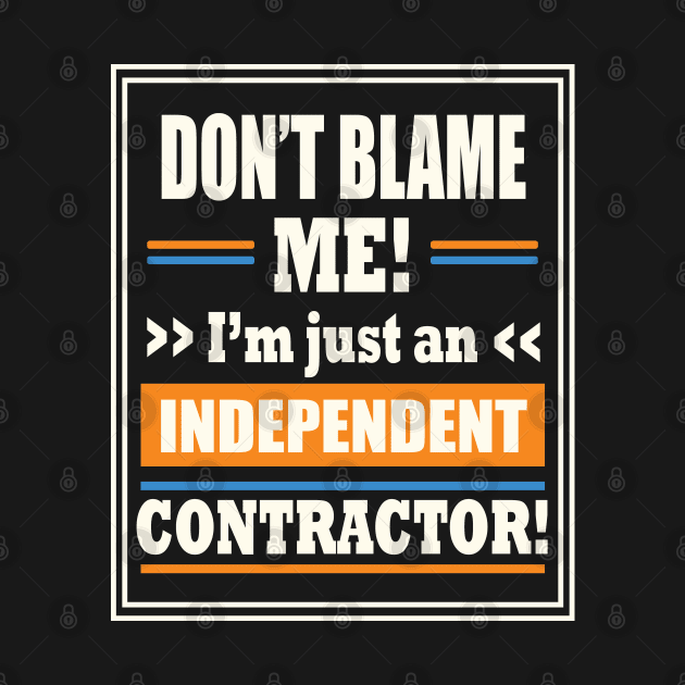 Funny Gig Work Don't Blame Me I'm Just An Independent Contractor by SubtleSplit