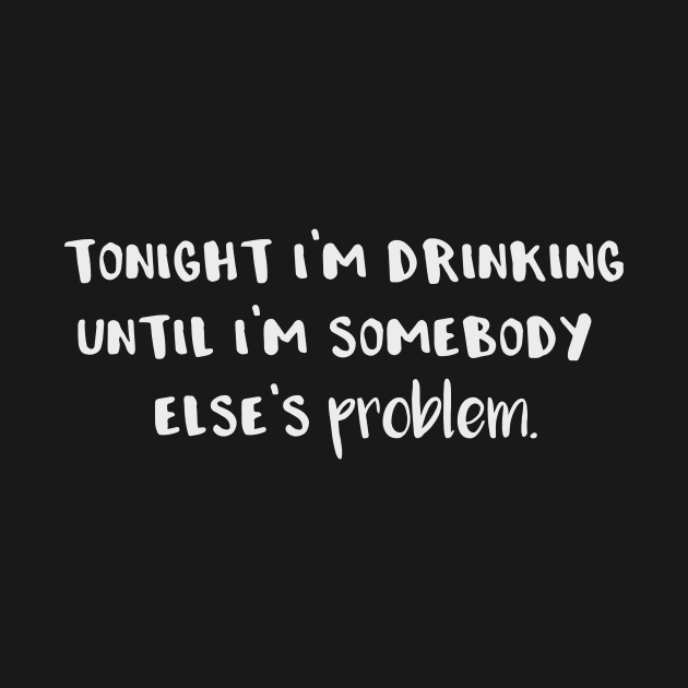 Tonight I'm Drinking Until I'm Somebody Else's Problem by DANPUBLIC