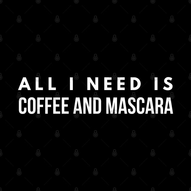 All I Need Is Coffee And Mascara by Textee Store