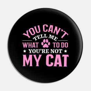 Don't Tell Me What To Do You're Not My Cat Pin