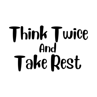 Think Twice and Take Rest T-Shirt